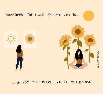 Sometimes the place you are used to,
Is not where you belong