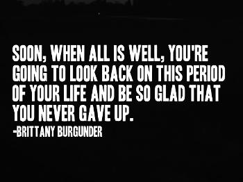 You're going to look back on this period of your life & be glad that you never gave up.