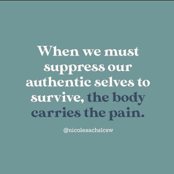 Text: "When we must suppress our authentic selves to survive, the body carries the pain."