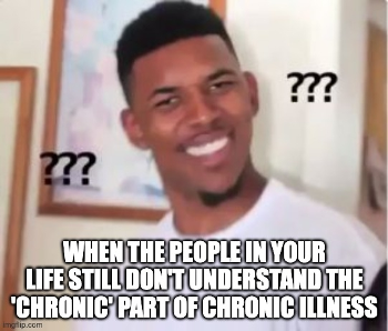 When the people in your life still don't understand the 'chronic' part of chronic illness